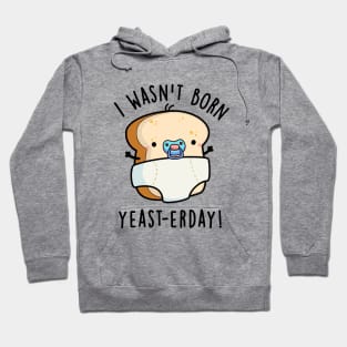 I Wasn't Born Yeast-erday Cute Bread Pun Hoodie